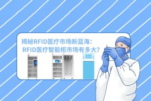 揭秘RFID医疗市场新蓝海:RFID医疗智能柜市场有多大? 揭秘RFID医疗市场新蓝海:RFID医疗智能柜市场有多大?